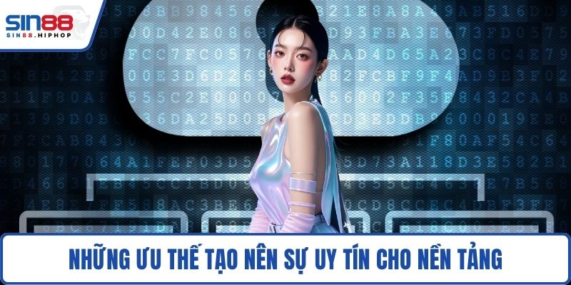 Những ưu thế tạo nên sự uy tín cho nền tảng