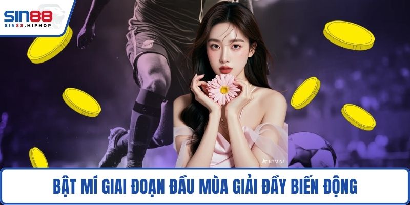 Bật mí giai đoạn đầu mùa giải đầy biến động