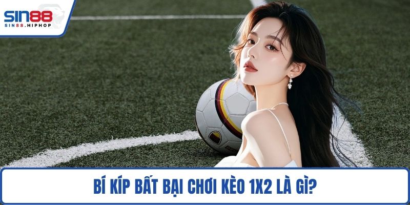 Bí kíp bất bại chơi Kèo 1X2 là gì?