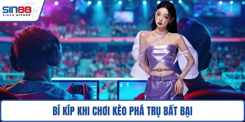 Bí kíp khi chơi kèo phá trụ bất bại
