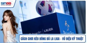 Cách Chơi Kèo Bóng Đá La Liga