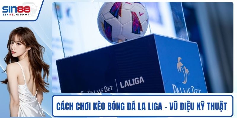 Cách Chơi Kèo Bóng Đá La Liga