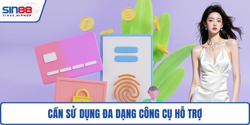 Cần sử dụng đa dạng công cụ hỗ trợ