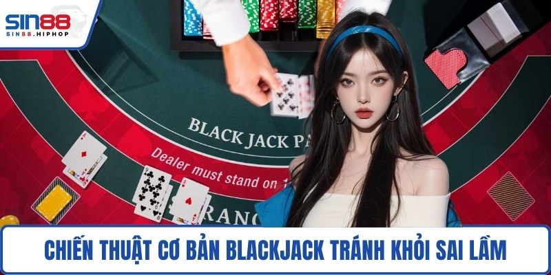 Chiến thuật cơ bản Blackjack tránh khỏi sai lầm
