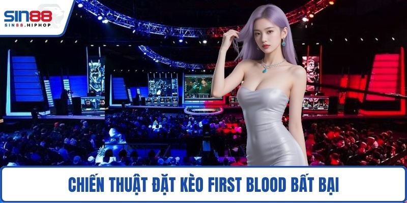 Chiến thuật đặt kèo First Blood bất bại