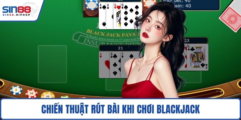 Chiến thuật rút bài khi chơi Blackjack