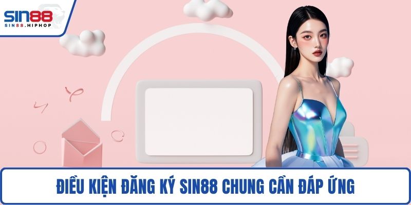 Điều kiện đăng ký SIN88 chung cần đáp ứng