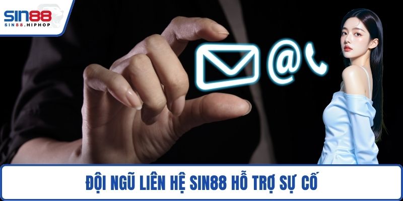 Đội ngũ liên hệ SIN88 hỗ trợ sự cố