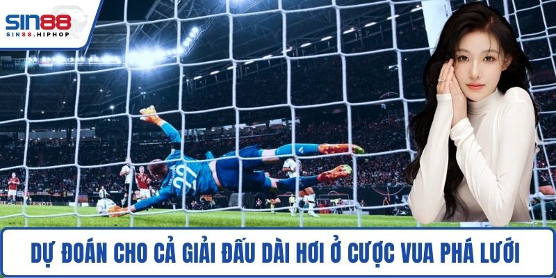 Dự đoán cho cả giải đấu dài hơi ở cược vua phá lưới 