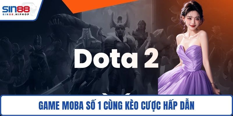 Game MOBA số 1 cùng kèo cược hấp dẫn