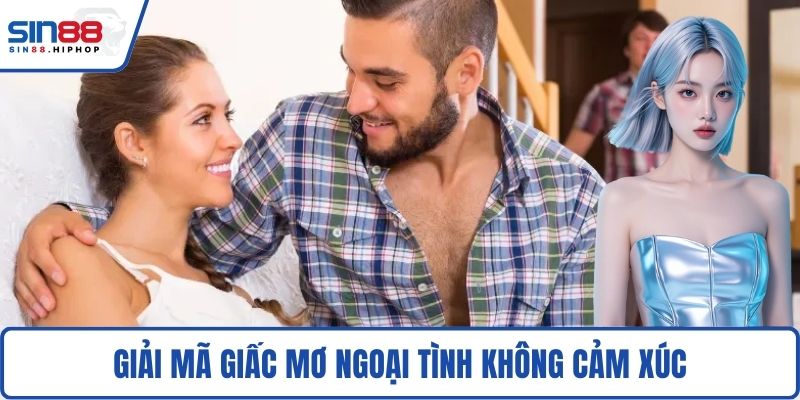 Giải mã giấc mơ ngoại tình không cảm xúc