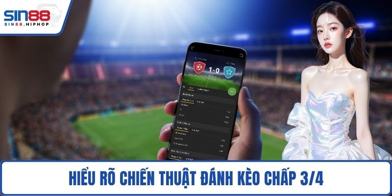 Hiểu rõ chiến thuật đánh kèo chấp 3/4