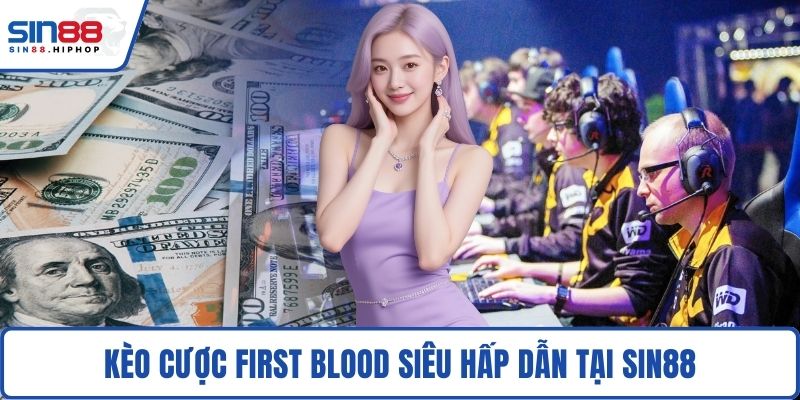 Kèo cược First Blood siêu hấp dẫn tại SIN88