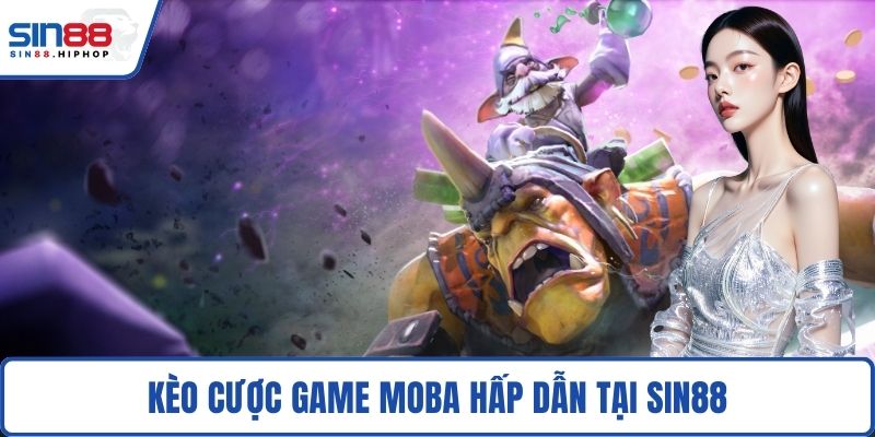 Kèo cược game MOBA hấp dẫn tại SIN88