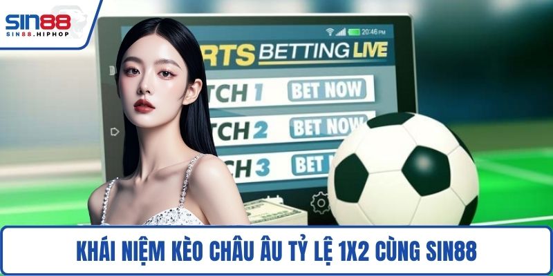 Khái niệm kèo châu Âu tỷ lệ 1X2 cùng SIN88