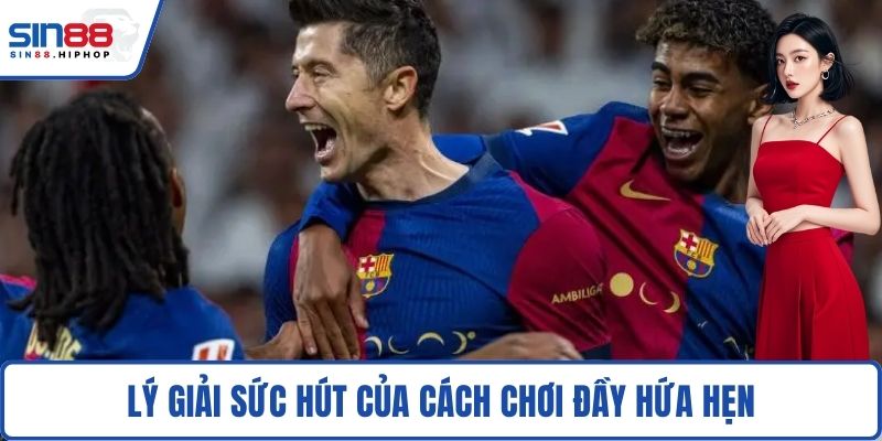 Lý giải sức hút của cách chơi đầy hứa hẹn