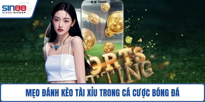 Mẹo đánh kèo tài xỉu trong cá cược bóng đá