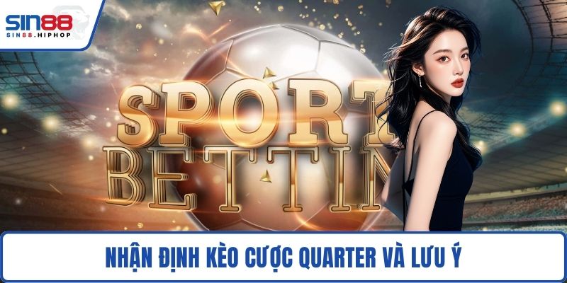 Nhận định kèo cược quarter và lưu ý