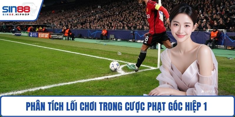 Phân tích lối chơi trong cược phạt góc hiệp 1
