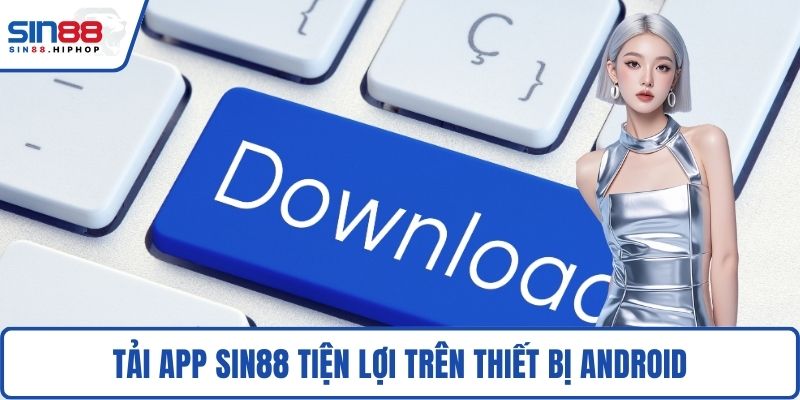 Tải app SIN88 tiện lợi trên thiết bị android
