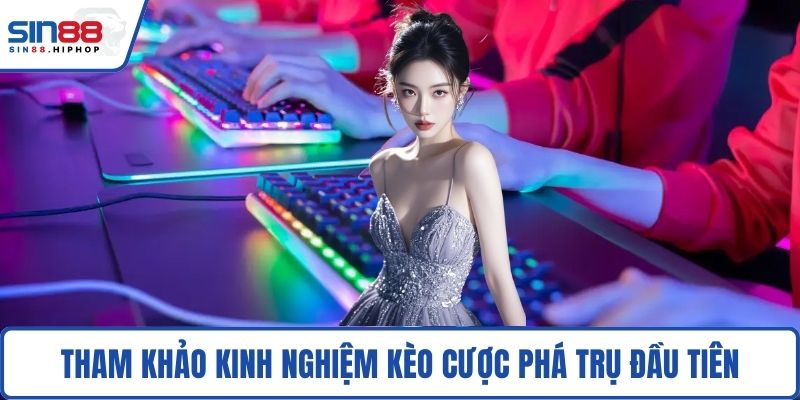 Tham khảo kinh nghiệm Kèo cược phá trụ đầu tiên