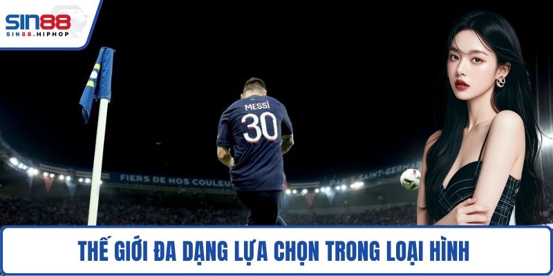 Thế giới đa dạng lựa chọn trong loại hình