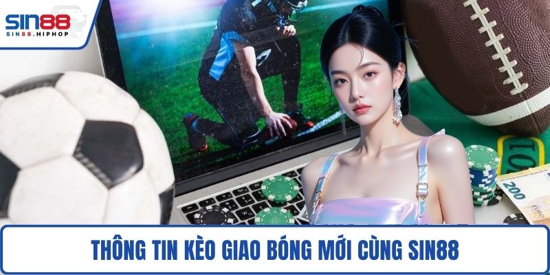 Thông tin kèo giao bóng mới cùng SIN88