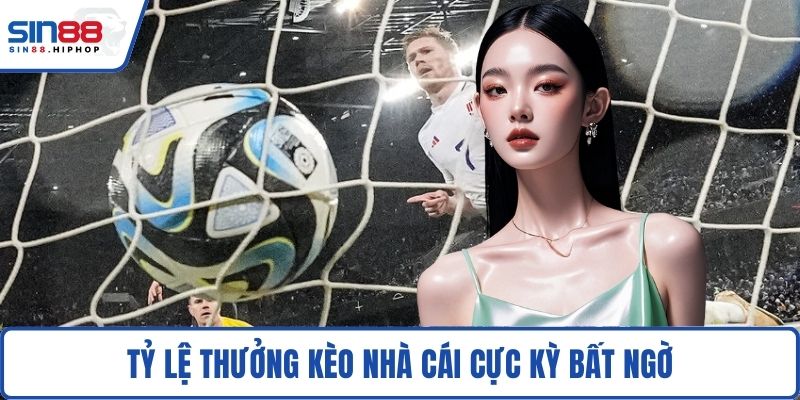 Tỷ lệ thưởng kèo nhà cái cực kỳ bất ngờ